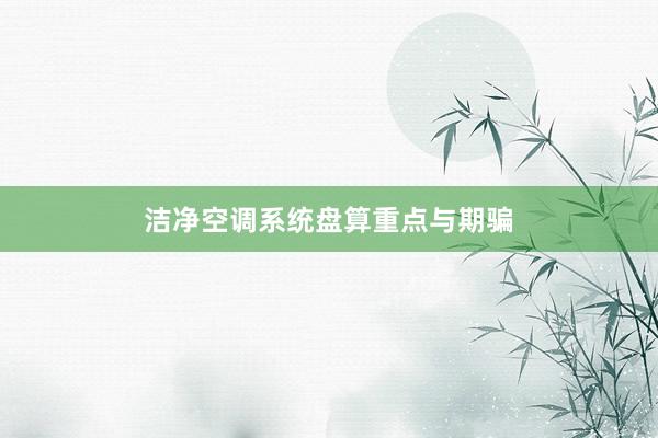 洁净空调系统盘算重点与期骗
