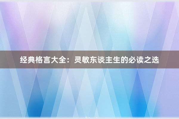 经典格言大全：灵敏东谈主生的必读之选
